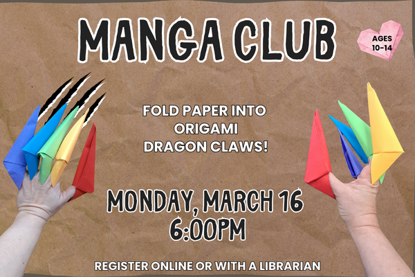 A hand wearing rainbow-colored paper claws shreds a brown paper background "Manga Club March 16th at 6Pm. Ages 10-14. Learn to make origami dragon claws"