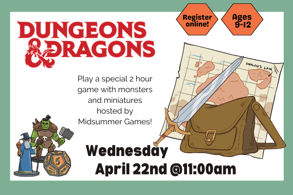 A map a satchel and a sit on the ground next two a dice and two game pieces. The Text reads "Dungeons and Dragons. April 22nd at 11am. Play a special 2 hour game  with monsters and miniatures hosted by Midsummer Games!"