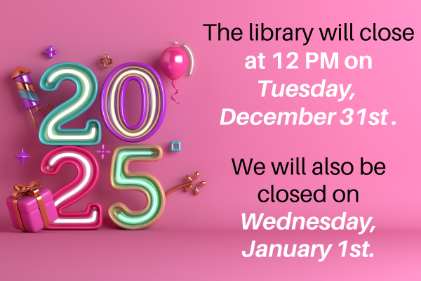 the library will close early on Tuesday, December 31st at 12 PM. We will also be closed on Wednesday, January 1st 2025.