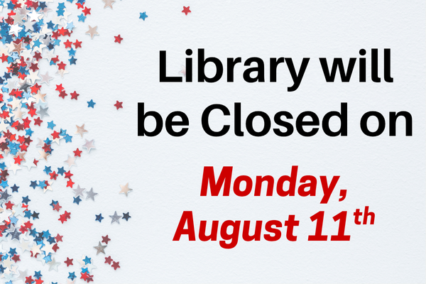 library will be closed on Monday, August 11th