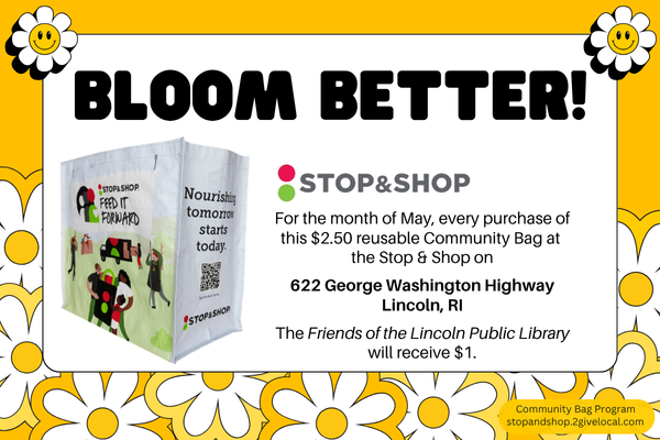 bloom better!; For the month of May, every purchase of this $2.50 reusable Community Bag at  the Stop & Shop on  622 George Washington Highway Lincoln, RI  The Friends of the Lincoln Public Library will receive $1.