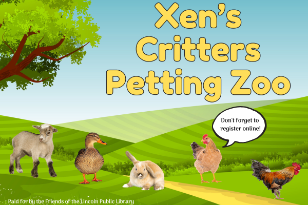 xen's criters petting zoo; don't forget to register online; paid for by the friends of lincoln public library