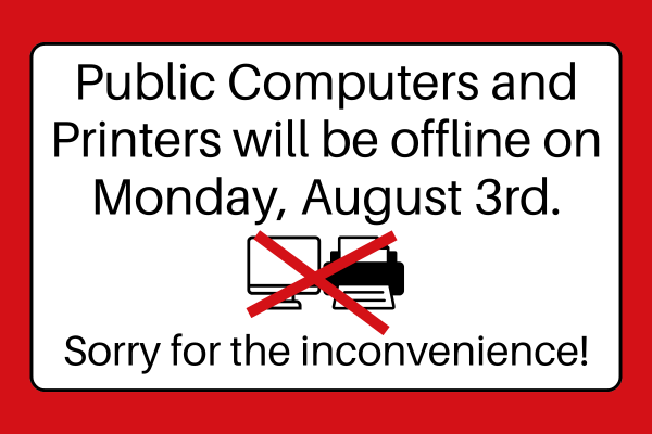 Public computers and printers will be offline on Monday, August 3rd. Sorry for the inconvenience! 