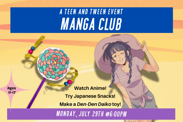 An anime girl in summer clothes and a floppy hat stands in front of an orange and yellow sunset. "Manga Club. Monday, July 29, at 6:00pm. Watch Anime! Try Japanese Snacks! Make a Den-Den Daiko toy!" 
