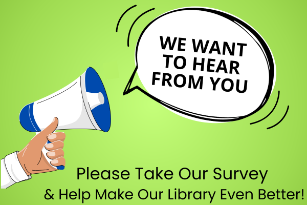 we want to hear from you, take our survey & help make our library even better