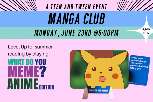  Text  on a purple background says "Teen and tween Manga Club. Monday June 23 at 6pm. Level Up for summer reading by playing What Do You Meme? anime edition". A picture of a shocked pikachu face is on an easel next to a card that says "When your parents change the Netflix password without telling you"