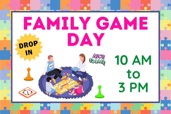 family game day; 10 AM - 3 PM
