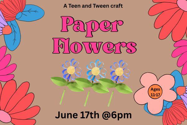 3 paper flowers dance on a brown background. Blooms frame the text that says "Paper Flowers a teen and tween event. June 17th at 6pm."