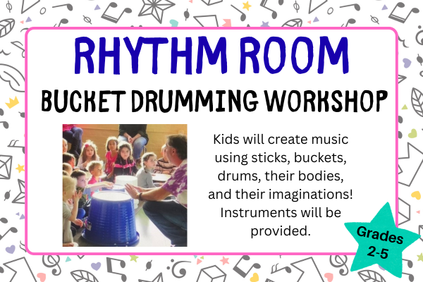 rhythm room; bucket drumming workshop; Kids will create music using sticks, buckets, drums, their bodies, and their imaginations! All instruments will be provided.; grades 2 through 5