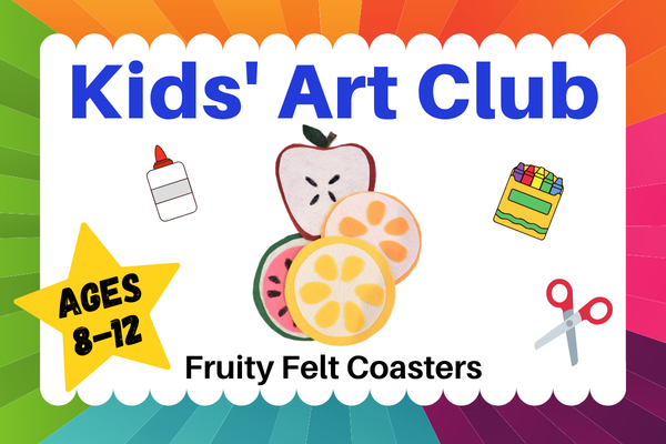 kids art club; ages 8-12; fruity felt coasters