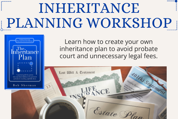 inheritance planning workshop; Learn how to create your own inheritance plan to avoid probate court and unnecessary legal fees.